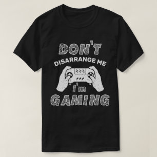 Don't Disarrange Me I'm Gaming, Funny Gamers T-Shirt