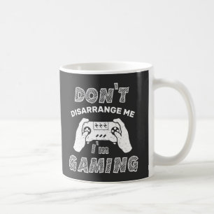 Don't Disarrange Me I'm Gaming, Funny Gemers Coffee Mug