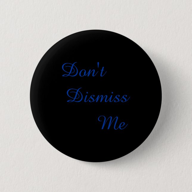 Dont Dismiss Me  Button (Front)
