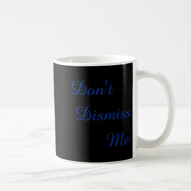 Dont Dismiss Me  Coffee Mug (Right)