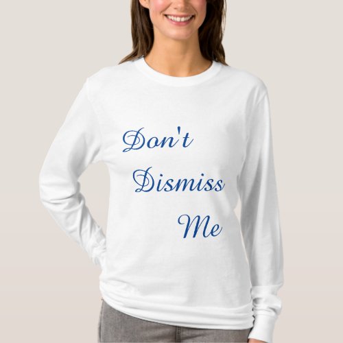 Dont Dismiss Me T_Shirt