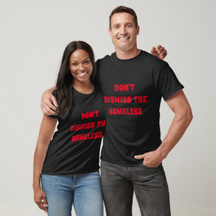 Don't Dismiss the Homeless T-Shirt