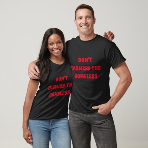 Dont Dismiss the Homeless T_Shirt