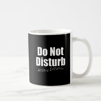 DONT DISTURB ALREADY DISTURBED FUNNY COMMENTS COFFEE MUG