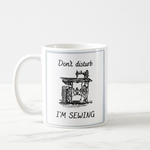 Dont disturb I am sewing Vintage Sewing Machine Coffee Mug