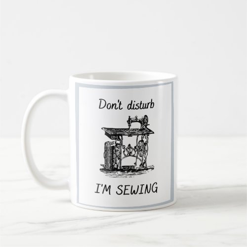 Dont disturb I am sewing Vintage Sewing Machine Coffee Mug