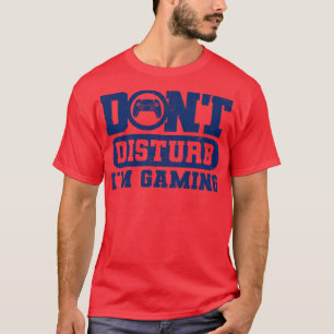 Dont Disturb Im Gaming Version Blue T-Shirt
