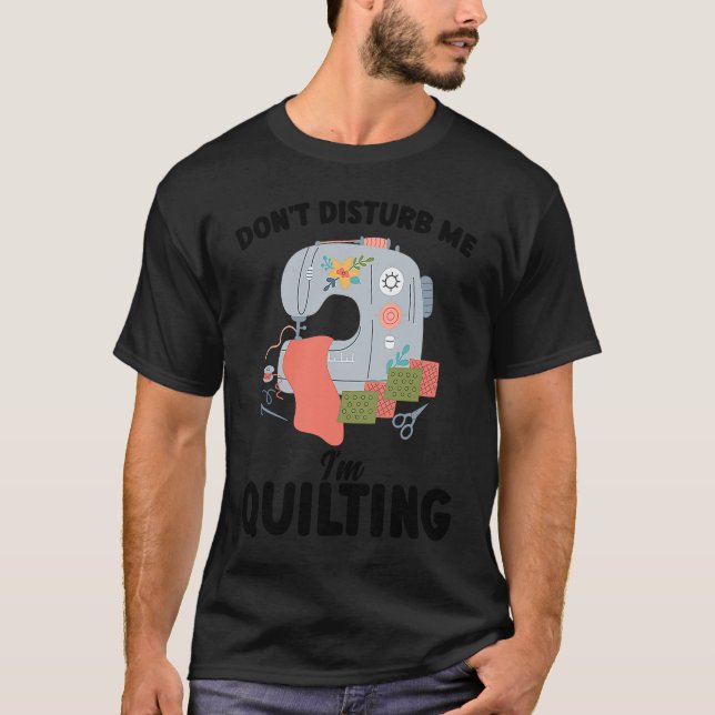 don't disturb me I'm quilting quilt T-Shirt (Front)