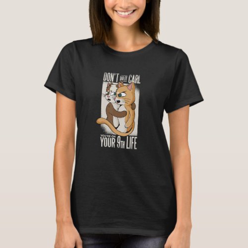 Dont Do It Carl You Are On Your 9th Life   Cat T_Shirt