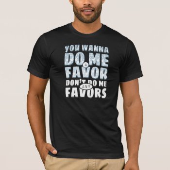 Don't Do Me Any Favors T-shirt by GrilledCheesus at Zazzle