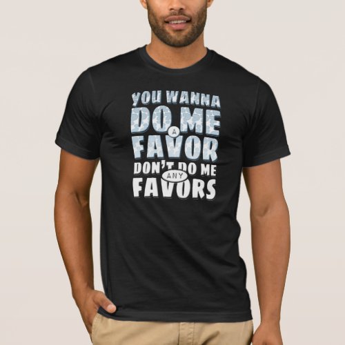 Dont Do Me Any Favors T_Shirt