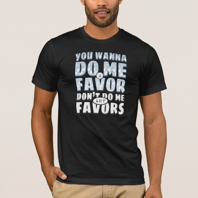 Don't Do Me Any Favors T-Shirt (Front)