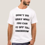 Don&#39;t Do Today What You Can Put Off Till Tomorrow T-shirt at Zazzle