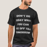 Don&#39;t Do Today What You Can Put Off Till Tomorrow T-shirt at Zazzle