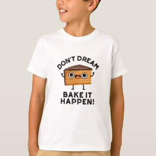 Don't Dream It Bake It Happen Funny Cake Pun T-Shirt