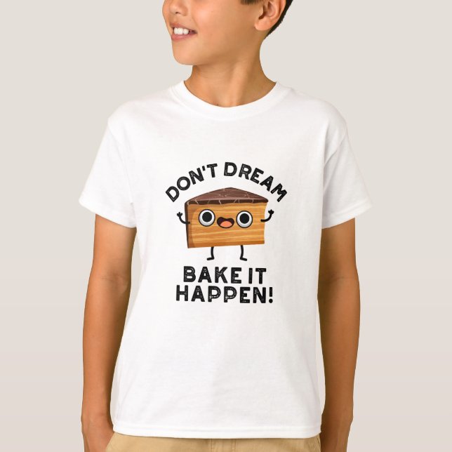 Don't Dream It Bake It Happen Funny Cake Pun  T-Shirt (Front)