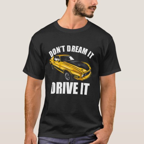 Dont Dream It Drive It Funny Car Guy_33 T_Shirt