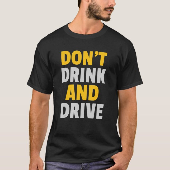 Don't Drink And Drive  Advice For  Driver Car Love T-Shirt (Front)