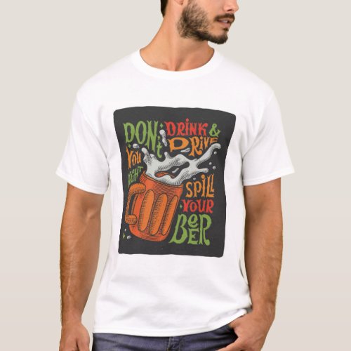 Dont Drink And Drive You Might Spill Your Beer T_Shirt