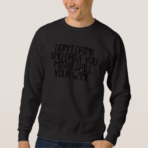 Dont Drink And Drive You Might Spill Your Wine Sweatshirt