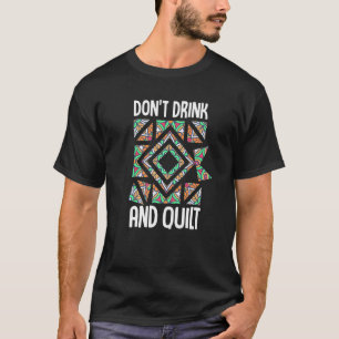 Don't Drink And Quilt Quilting Knitting Sewing Cro T-Shirt