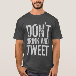 Don't drink and tweet Humor T-Shirt