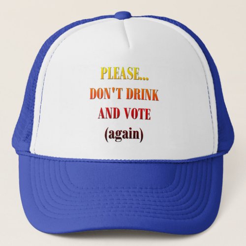 Dont Drink and Vote Trucker Hat