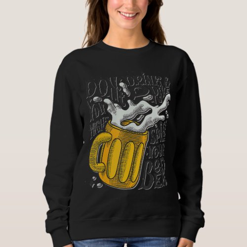Dont drink drive you may spill your beer drink sweatshirt
