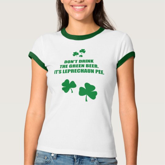 DON'T DRINK THE GREEN BEER, IT'S LEPRECHAUN PEE T-Shirt