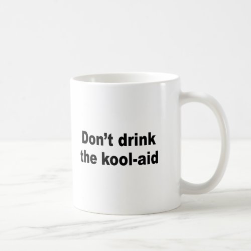 Dont drink the kool aid coffee mug