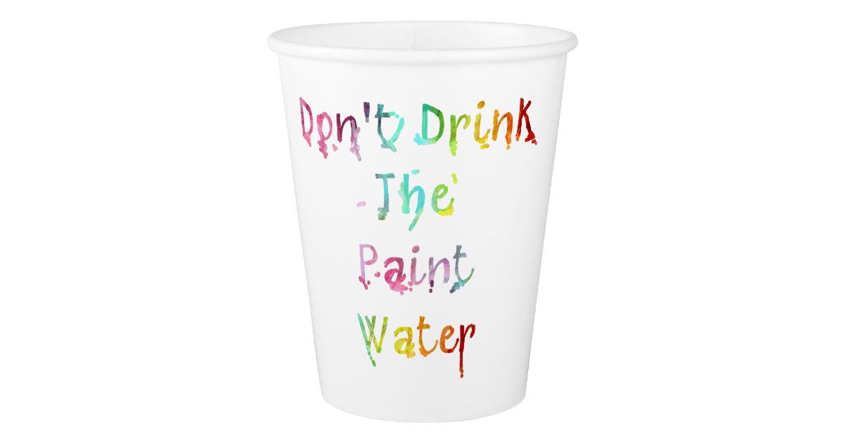 Don't Drink The Paint Water Paper Cup | Zazzle