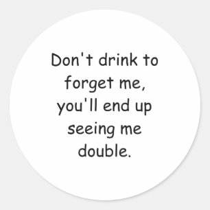 Dont Drink To Forget Me Youll End Up Seeing Me Classic Round Sticker