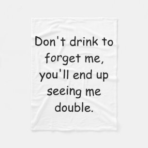 Dont Drink To Forget Me Youll End Up Seeing Me Fleece Blanket