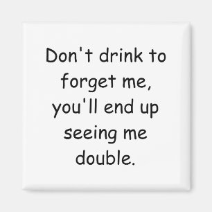 Dont Drink To Forget Me Youll End Up Seeing Me  Magnet