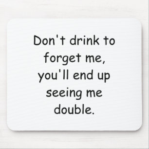 Dont Drink To Forget Me Youll End Up Seeing Me  Mouse Pad