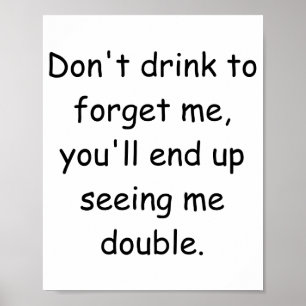Dont Drink To Forget Me Youll End Up Seeing Me Poster