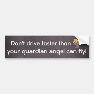 Don't drive faster than Guardian Angel Bumper Sticker