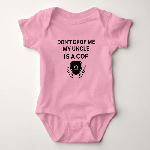 Dont Drop Me My Uncle is A Cop Funny Police Baby Bodysuit