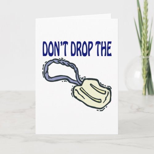 Dont Drop The Soap Card