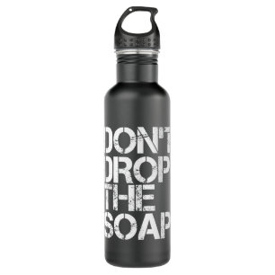 DONT DROP THE SOAP Funny Prison Jail Visit Gift Id Stainless Steel Water Bottle