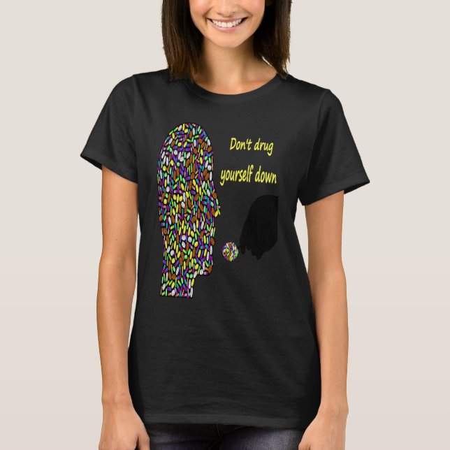 Don't Drug Yourself Down  Say No To Big Pharma T-Shirt (Front)