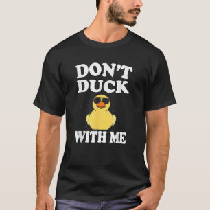Don't Duck With Me Funny Rubber Duck Ducks Gift T-Shirt