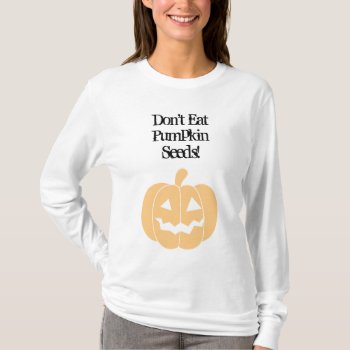 Don't Eat Pumpkin Seeds Maternity Shirt by Magical_Maddness at Zazzle