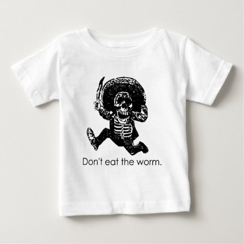 Dont Eat The Worm Mexican Skeleton Baby T_Shirt