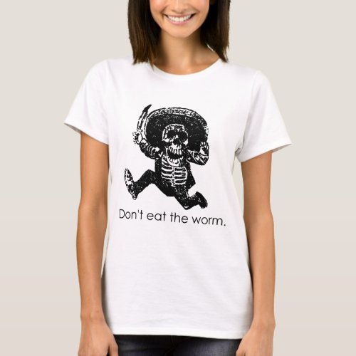 Dont Eat The Worm Mexican Skeleton T_Shirt