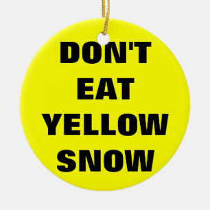 Don't eat yellow snow ceramic ornament