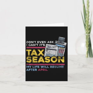 Dont Even Ask I Cant Its Tax Season Card