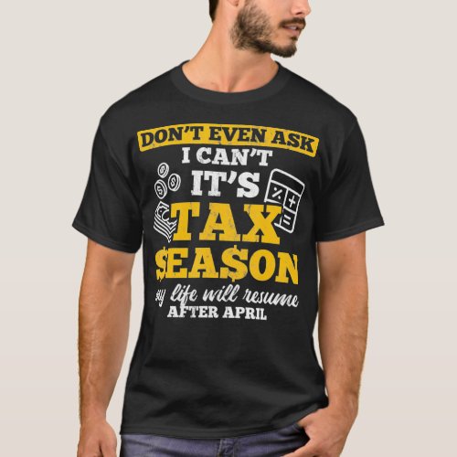 Dont Even Ask Its Tax Season Accounting Accountant T_Shirt