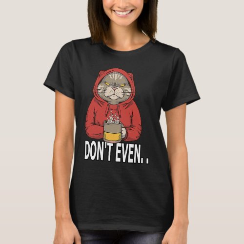 Dont Even Cat in Grumpy Mood with Coffee T_Shirt