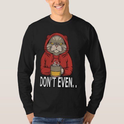 Dont Even Cat in Grumpy Mood with Coffee T_Shirt